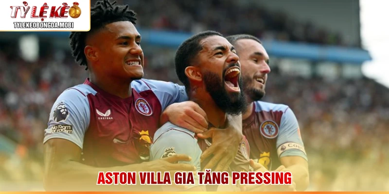 Aston Villa gia tăng pressing