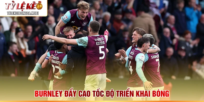 Burnley đẩy cao tốc độ triển khai bóng