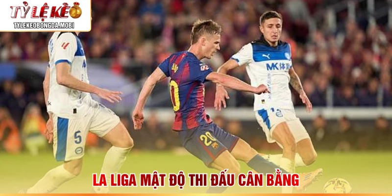 La Liga mật độ thi đấu cân bằng
