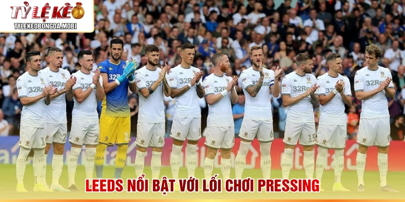 Leeds nổi bật với lối chơi pressing