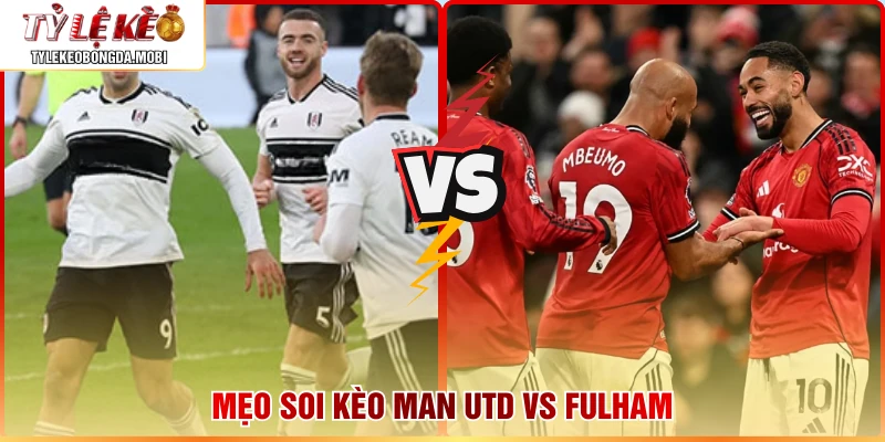 Mẹo soi kèo Man Utd vs Fulham