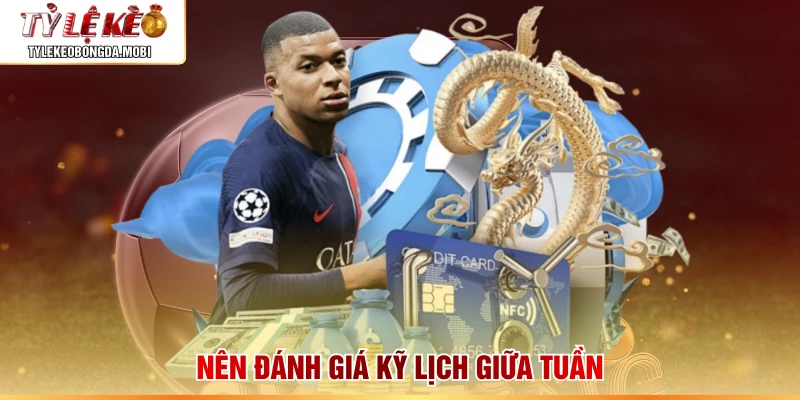 Nên đánh giá kỹ lịch giữa tuần