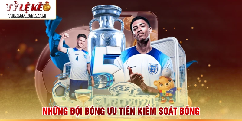 Những đội bóng ưu tiên kiểm soát bóng