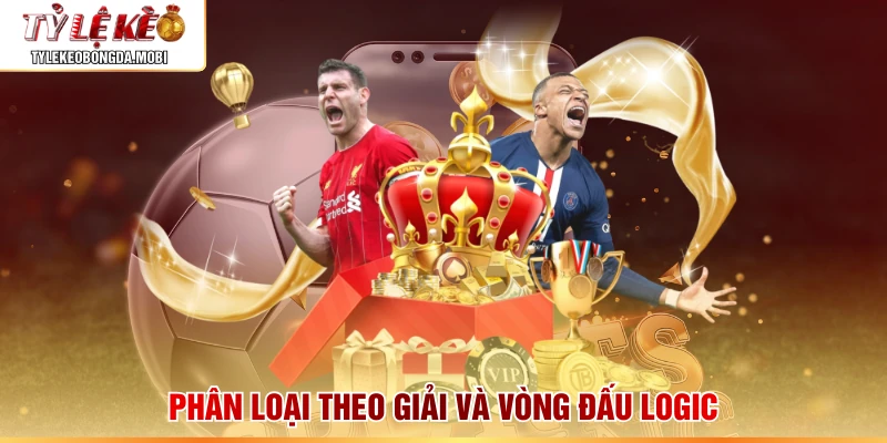 Phân loại theo giải và vòng đấu logic