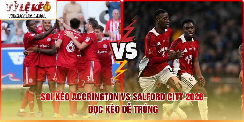 Soi Kèo Accrington vs Salford City 2026| Đọc Kèo Dễ Trúng