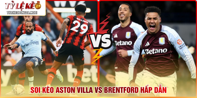 Soi kèo Aston Villa vs Brentford hấp dẫn