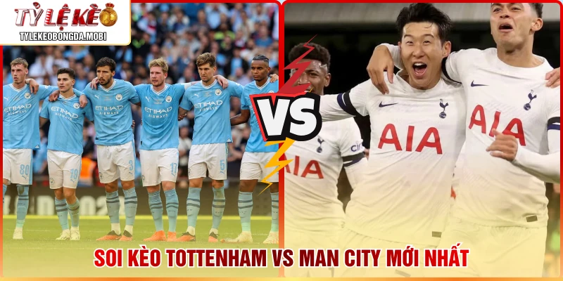 Soi kèo Tottenham vs Man City mới nhất